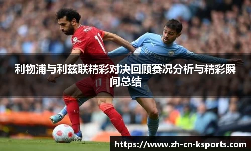 利物浦与利兹联精彩对决回顾赛况分析与精彩瞬间总结